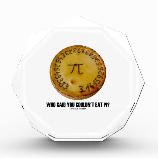 Who Said You Couldn't Eat Pi? (Pi On Pie Humor) Acrylic Award