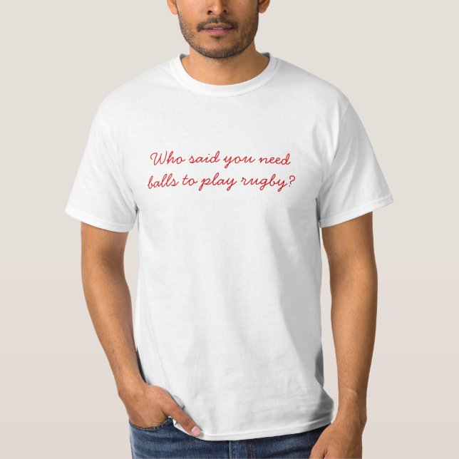 Who said you needballs to play rugby? T-Shirt (Front)
