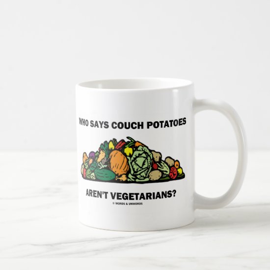 Who Says Couch Potatoes Aren't Vegetarians? Coffee Mug