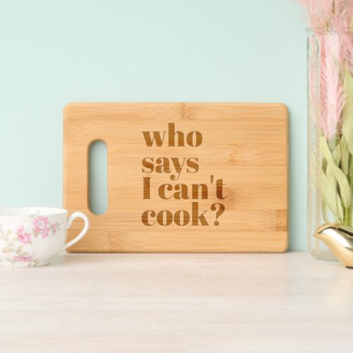 Who says I cant cook Bold Fonts Cutting Board