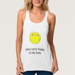 WHO SAYS THERE IS NO SUN T-Shirt Tank Top