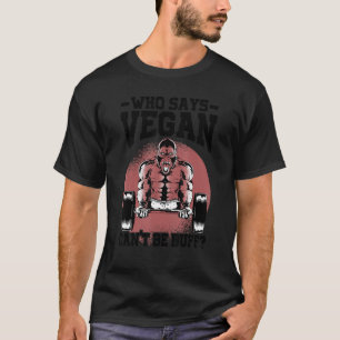 Who Says Vegan Can't Be Buff Gorilla Vegetarian T-Shirt