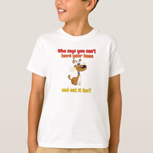 Who says you canât have your bone and eat it too T_Shirt