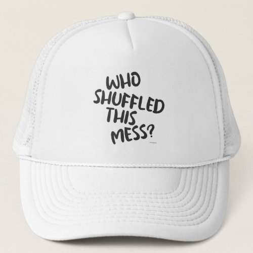 Who Shuffled This Mess Card Game Slogan Trucker Hat