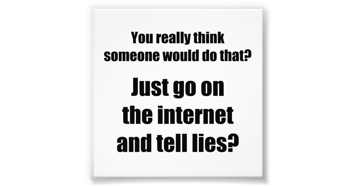 Who Spreads Lies On The Internet Photo Print Zazzle Com Who Spreads Lies On The Internet Photo Print Zazzle Com