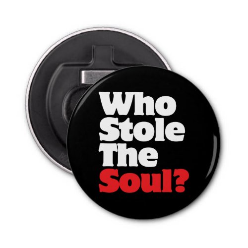 Who Stole The Soul Bottle Opener