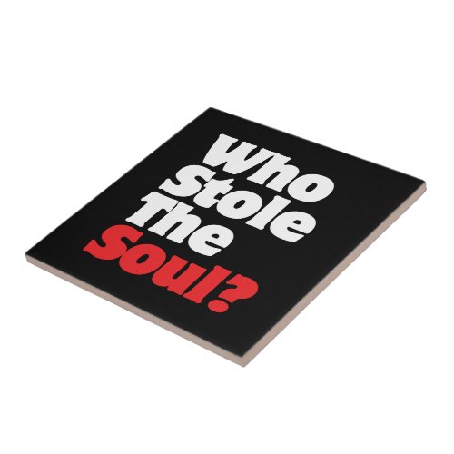 Who Stole The Soul Ceramic Tile