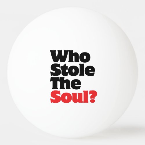 Who Stole The Soul Ping Pong Ball