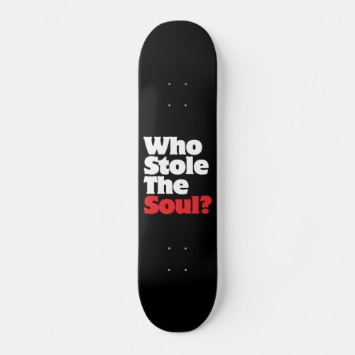 Who Stole The Soul Skateboard Deck