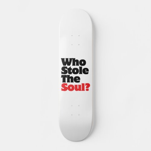 Who Stole The Soul Skateboard Deck