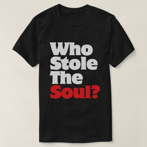 Who Stole The Soul T_Shirt