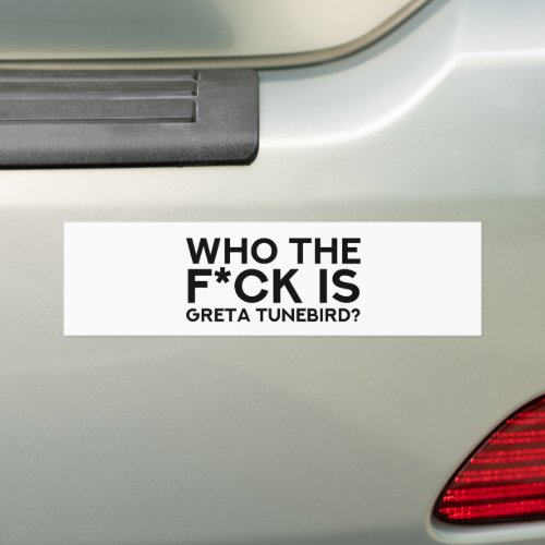 Who the F is Great Tunebird _ Funny Climate Scam Bumper Sticker