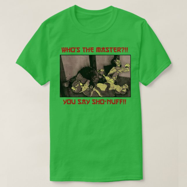 Who The Master You Say Sho Nuff TShirt (Design Front)