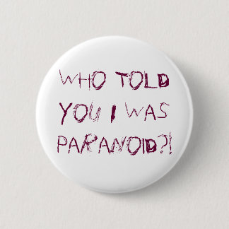 Who Told You I Was Paranoid?! Pinback Button