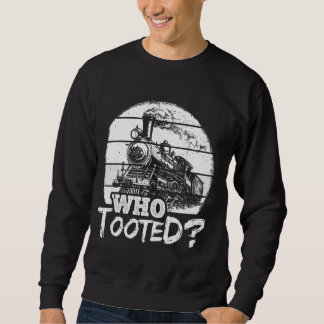 WHO TOOTED Funny Train Humor Railway Train Collect Sweatshirt