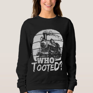 WHO TOOTED Funny Train Humor Railway Train Collect Sweatshirt