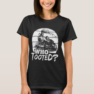 WHO TOOTED Funny Train Humor Railway Train Collect T-Shirt