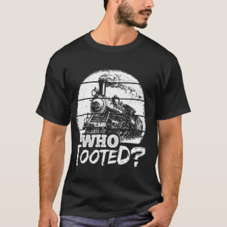 WHO TOOTED Funny Train Humor Railway Train Collect T-Shirt