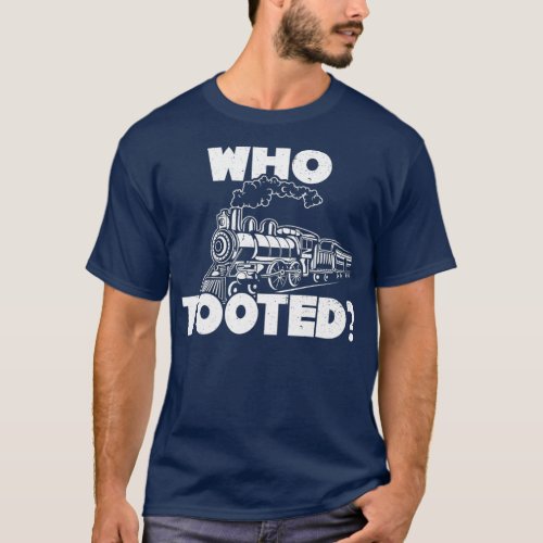 Who Tooted Train Funny Joke Railroad Conductor T_Shirt