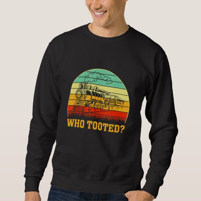 Who Tooted Train  Locomotive Driver Railroad Fan Sweatshirt (Front)