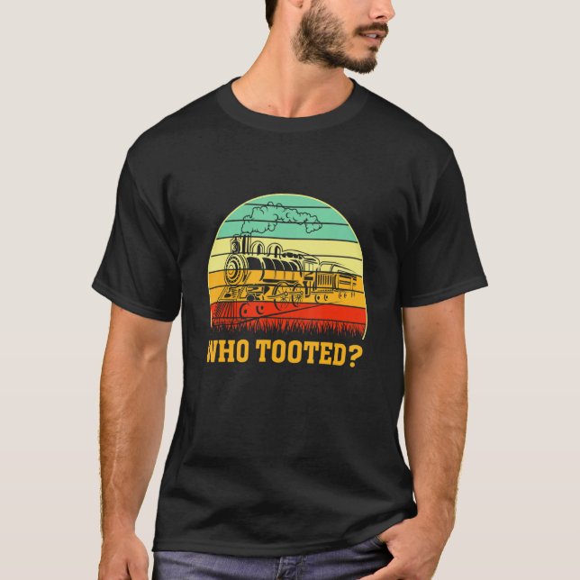 Who Tooted Train  Locomotive Driver Railroad Fan T-Shirt (Front)