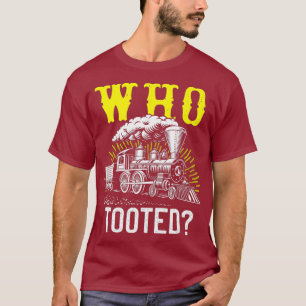 Who Tooted Train Lovers Railroad Lover Train T-Shirt
