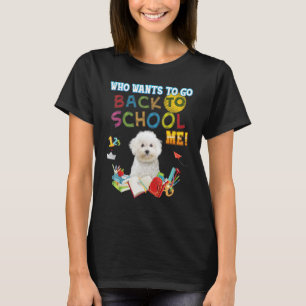 Who Wants To Go Back School Me Bichons Frise Dog K T-Shirt