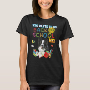 Who Wants To Go Back School Me Border Collie Dog K T-Shirt