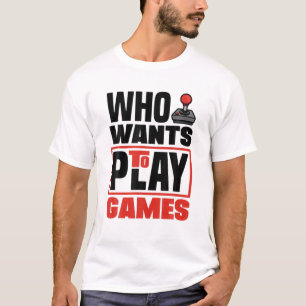 Who Wants To Play Games Video Game Player Gamer Ga T-Shirt