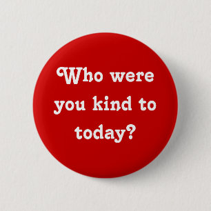 "Who were you kind to today?" Button