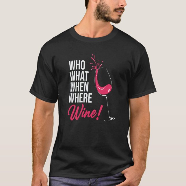 Who What When Wine Drinking Drinker Sayings Graphi T-Shirt (Front)