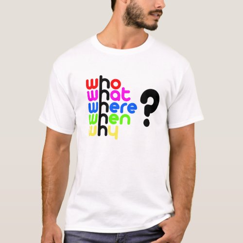 Who what where when why T_Shirt