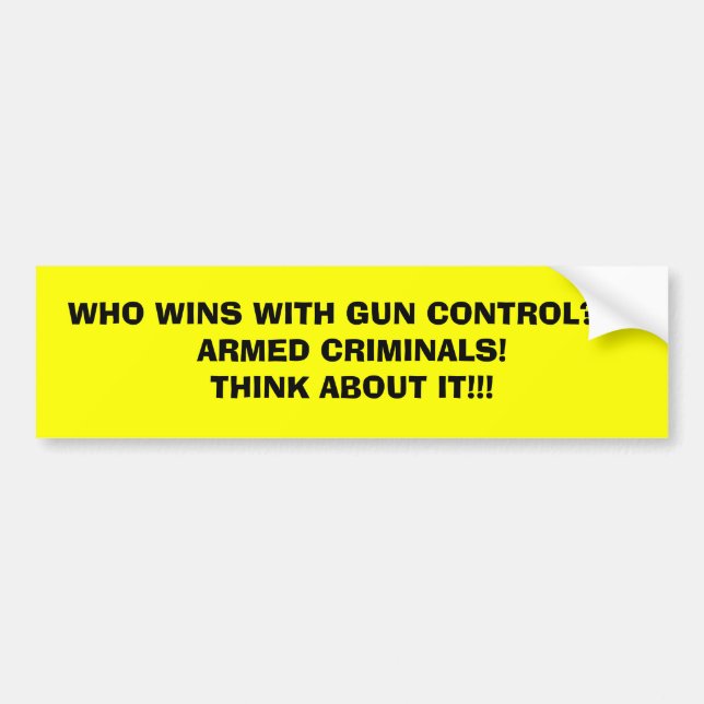 WHO WINS WITH GUN CONTROL???ARMED CRIMINALS!THI... BUMPER STICKER (Front)