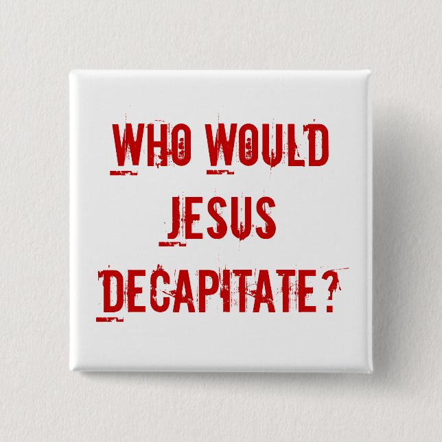 Who Would Jesus Decapitate? Pinback Button (Front)