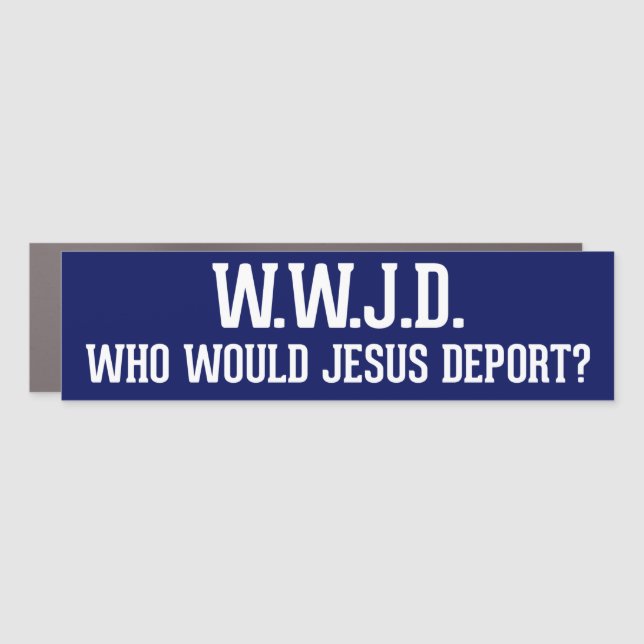 Who Would Jesus Deport WWJD Bumper Car Magnet (Front)
