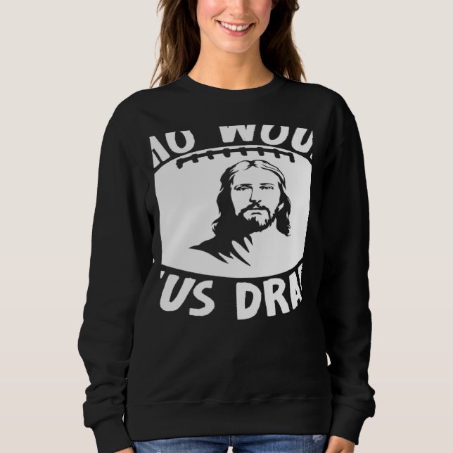 Who Would Jesus Draft  Fantasy Football Draft Sweatshirt (Front)