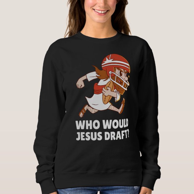 Who Would Jesus Draft  Fantasy Football Sweatshirt (Front)