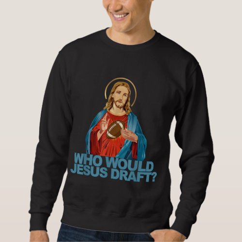 Who Would Jesus Draft Funny Fantasy Football Jesus Sweatshirt