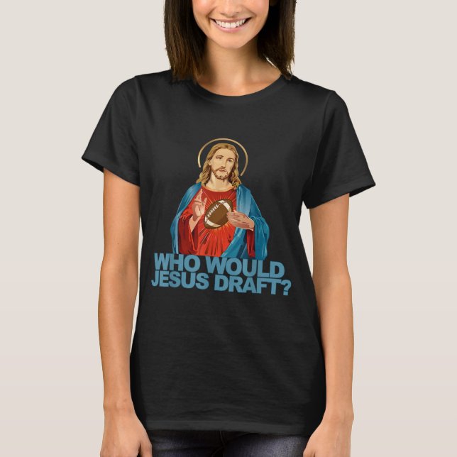 Who Would Jesus Draft Funny Fantasy Football Jesus T-Shirt (Front)