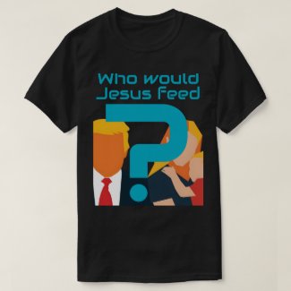 Who Would Jesus Feed Teal Question Mark Activist T-Shirt