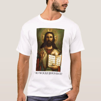 WHO WOULD JESUS HATE? T-Shirt