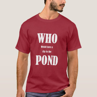 Who would love a dip in the Pond? T-Shirt