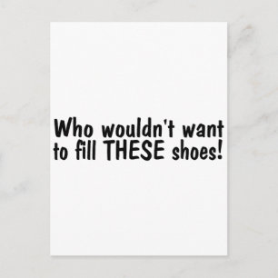 Who Wouldnt Want To Fill These Shoes Postcard