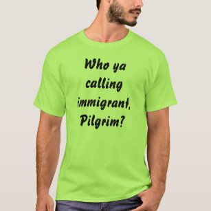 Who ya calling immigrant, Pilgrim? T-Shirt