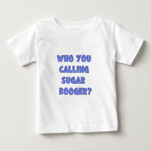 Who You calling sugar booger Baby T_Shirt