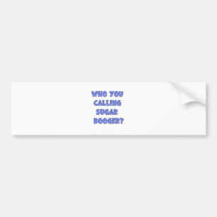 Who You calling sugar booger Bumper Sticker