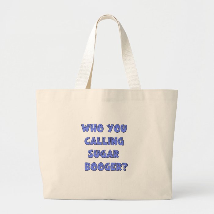 Who You calling sugar booger Tote Bags