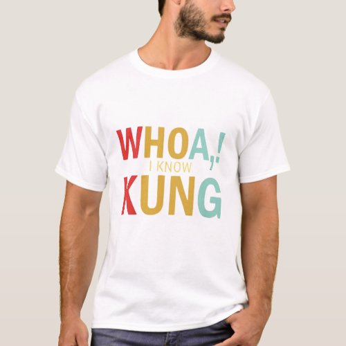 Whoa I Know Kung T_Shirt