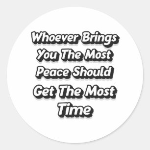 WHOEVER BRINGS YOU THE MOST PEACE SHOULD GET CLASSIC ROUND STICKER
