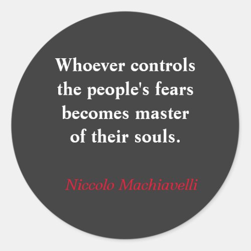 Whoever controls the peoples fear _ Machiavelli Classic Round Sticker